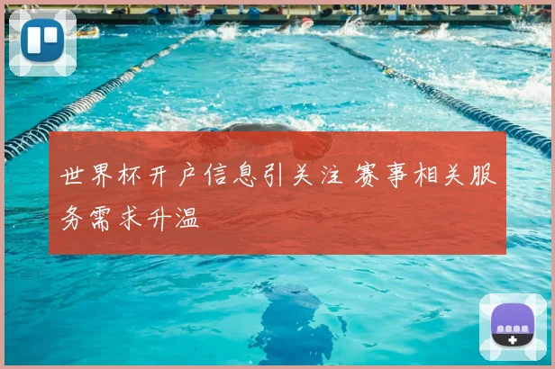 世界杯开户信息引关注 赛事相关服务需求升温