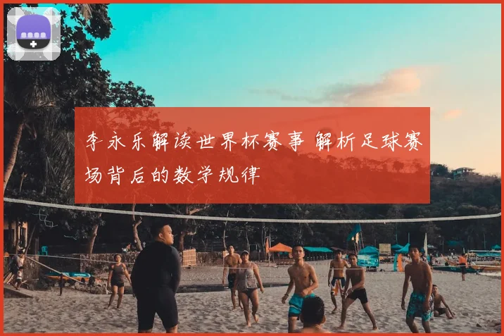 李永乐解读世界杯赛事 解析足球赛场背后的数学规律